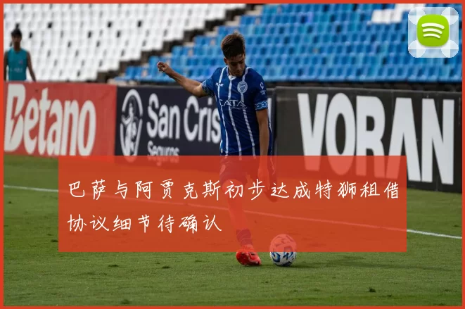巴萨与阿贾克斯初步达成特狮租借协议细节待确认